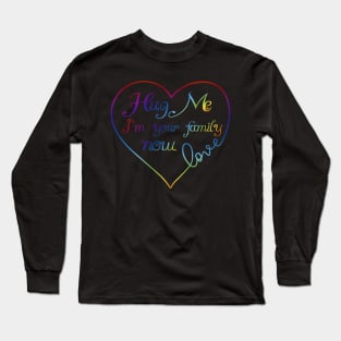 Hug Me I'm Your Family Now Rainbow Love Heart LGBT Long Sleeve T-Shirt